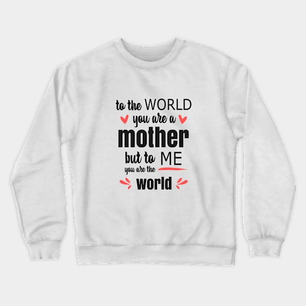 Mom You Are The World To Me - gift for mom Crewneck Sweatshirt by Love2Dance